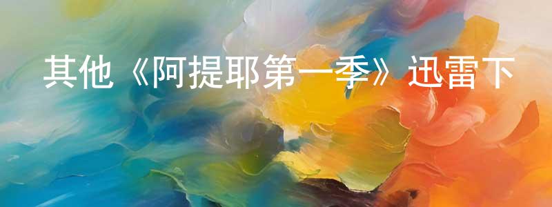 曾志玲發布其他《阿提耶第一季》迅雷下載/在線觀看/百度云-都市/情感-美劇天堂